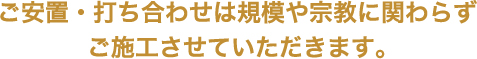 ご安置・打ち合わせは規模や宗教に関わらずご施工させていただきます。