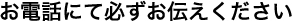 お電話にて必ずお伝えください