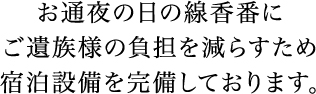 お通夜の日の線香番にご遺族様の負担を減らすため宿泊設備を完備しております。