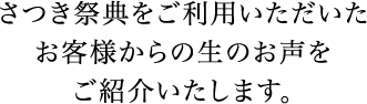 さつき祭典をご利用いただいたお客様からの生のお声をご紹介いたします。